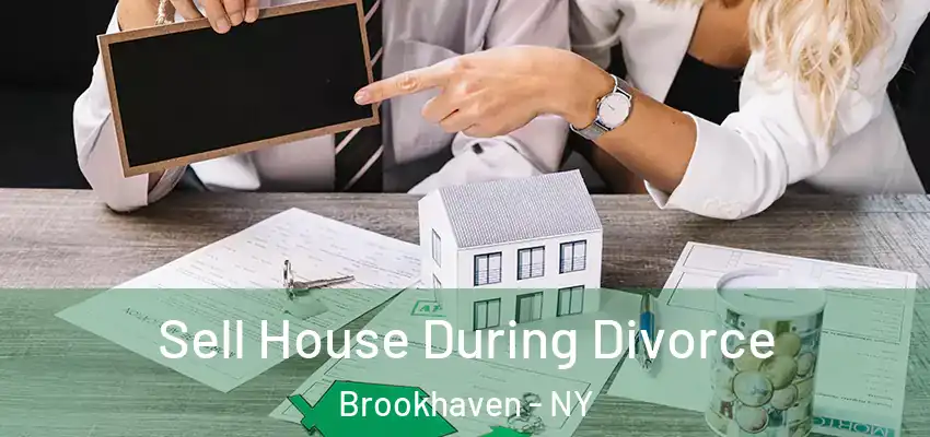 Sell House During Divorce Brookhaven - NY