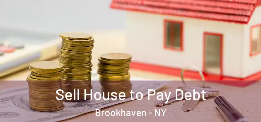  Sell House to Pay Debt Brookhaven - NY