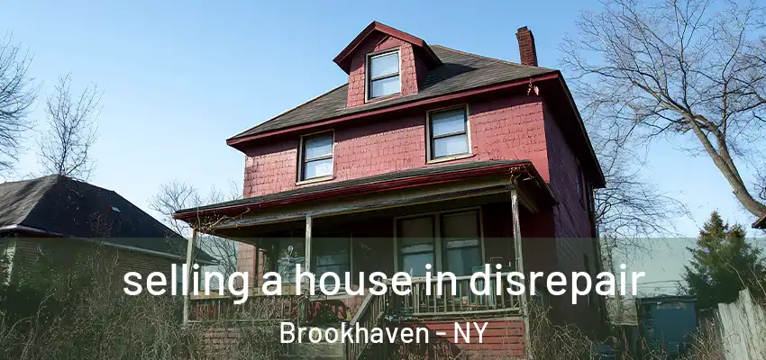 selling a house in disrepair Brookhaven - NY