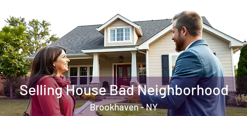 Selling House Bad Neighborhood Brookhaven - NY